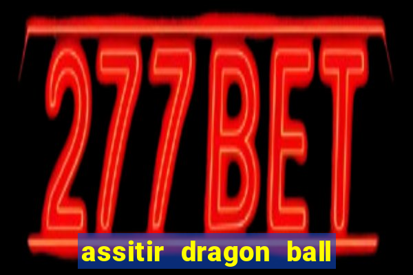 assitir dragon ball z dublado